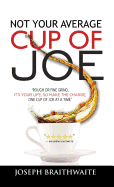 Not Your Average Cup of Joe: Rough or fine grind, it's your life, so make the change, one cup of joe at a time.