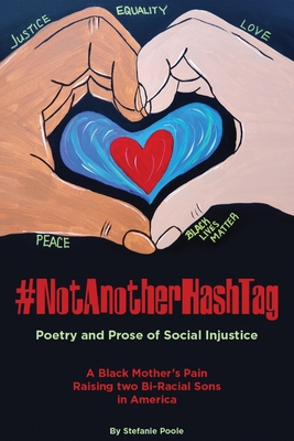 #NotAnotherHashtag: Poetry and Prose of Social Injustice A Black Mother's Pain Raising Two Bi-Racial Sons in America - Poole, Stefanie S, and Carter, James (Cover design by)