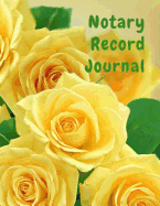 Notary Record Journal: Notary Public Logbook Journal Log Book Record Book, 8.5 by 11 Large, Yellow Roses Cover