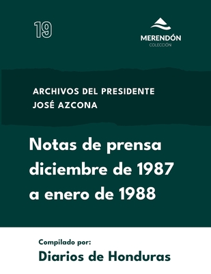 Notas de Prensa diciembre de 1987 a enero de 1988: Archivos del presidente Jos? Azcona - de Honduras, Diarios