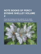 Note Books of Percy Bysshe Shelley; From the Originals in the Library of W.K. Bixby Volume 2