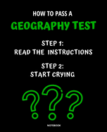 Notebook How to Pass a Geography Test: READ THE INSTRUCTIONS START CRYING 7,5x9,25
