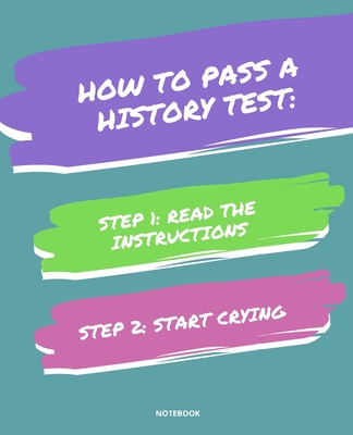 Notebook How to Pass a History Test: READ THE INSTRUCTIONS START CRYING 7,5x9,25 - Bloom, Jannette