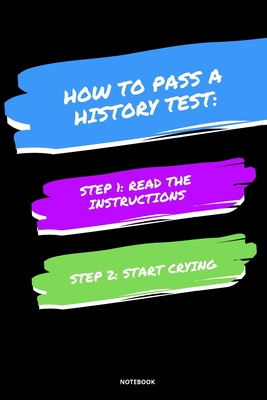 Notebook How to Pass a History Test: Read the Instructions Start Crying - Bloom, Jannette