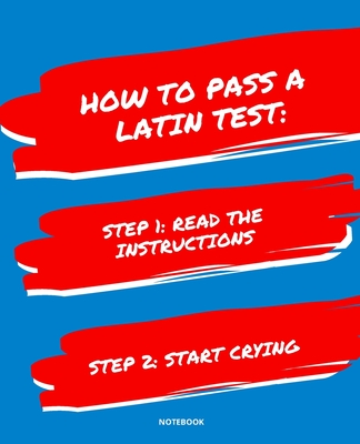 Notebook How to Pass a Latin Test: READ THE INSTRUCTIONS START CRYING 7,5x9,25 - Bloom, Jannette