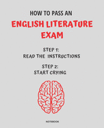 Notebook How to Pass an English Literature Exam: Read the Instructions Start Crying