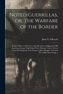 Noted Guerrillas, or, The Warfare of the Border: Being a History of the Lives and Adventures of Quantrell, Bill Anderson, George Todd, Dave Poole, Fletcher Taylor, Peyton Long, Oll Shepherd, Arch Clements, John Maupin, Tuck and Woot Hill, Wm. Gregg, ...