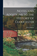 Notes and Additions to the History of Gloucester