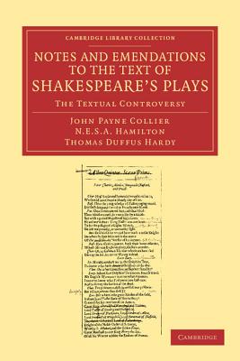 Notes and Emendations to the Text of Shakespeare's Plays: The Textual Controversy - Collier, John Payne, and Hamilton, Nicholas Esterhazy Stephen Armytage, and Hardy, Thomas Duffus