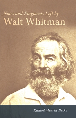 Notes and Fragments Left by Walt Whitman - Whitman, Walt, and Bucke, Richard Maurice (Editor)