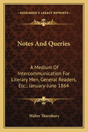 Notes and Queries: A Medium of Intercommunication for Literary Men, General Readers, Etc.; January-June 1864