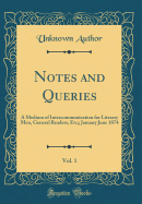 Notes and Queries, Vol. 1: A Medium of Intercommunication for Literary Men, General Readers, Etc;; January June 1874 (Classic Reprint)