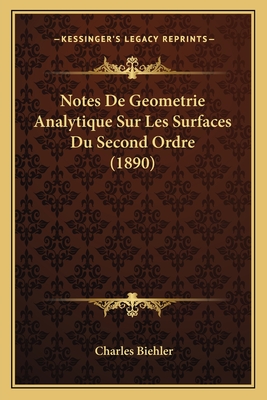 Notes De Geometrie Analytique Sur Les Surfaces Du Second Ordre (1890) - Biehler, Charles