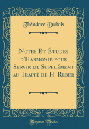 Notes Et tudes d'Harmonie Pour Servir de Supplment Au Trait de H. Reber (Classic Reprint)