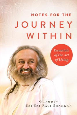 Notes for the Journey Within: Essentials of the Art of Living - Shankar, Gurudev Sri Sri Ravi