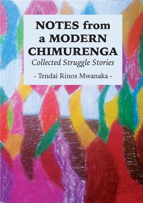 Notes from a Modern Chimurenga: Collected Stuggle Stories - Mwanaka, Tendai Rinos