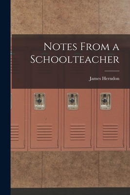 Notes From a Schoolteacher - Herndon, James