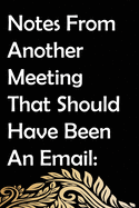 Notes From Another Meeting That Should Have Been An Email: Notebook Journal (Funny Office Work Desk Biz Word Humor Journaling): Notes From Another Meeting That Should Have Been An Email