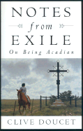 Notes from Exile: On Being Acadian - Doucet, Clive