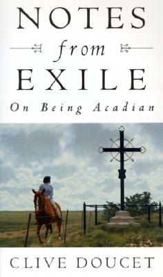 Notes from Exile: On Being Acadian - Doucet, Clive