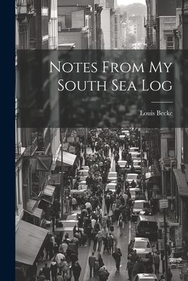 Notes From my South Sea Log - Becke, Louis