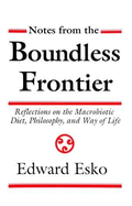 Notes from the Boundless Frontier: Reflections on the Macrobiotic Diet, Philosophy, and Way...