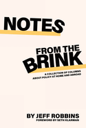 Notes From the Brink: A Collection of Columns about Policy at Home and Abroad