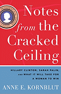 Notes from the Cracked Ceiling: Hillary Clinton, Sarah Palin, and What It Will Take for a Woman to Win