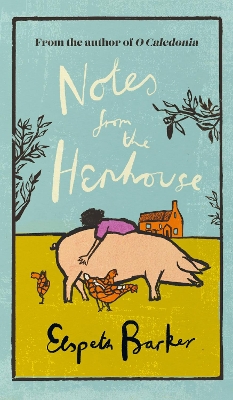 Notes from the Henhouse: From the author of O CALEDONIA, a delightful springtime read full of pigs, ponds and fresh air - Barker, Elspeth