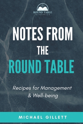 Notes from the Round Table: Recipes for Management & Well-Being - Gillett, Michael
