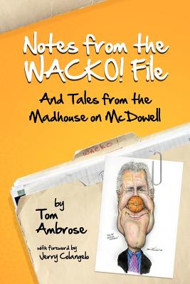 Notes from the WACKO! File: And Tales from the Madhouse on McDowell - Colangelo, Jerry (Introduction by), and Ambrose, Tom