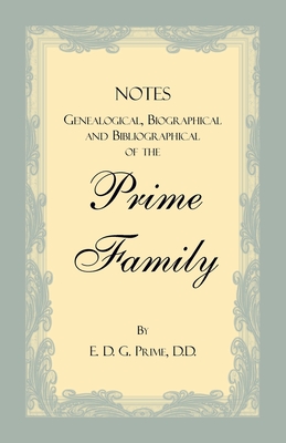 Notes Genealogical, Biographical and Bibliographical of the Prime Family - Prime, E D G