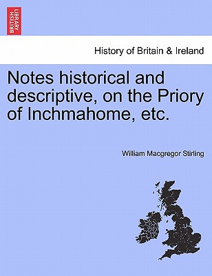 Notes Historical and Descriptive, on the Priory of Inchmahome, Etc. - Stirling, William MacGregor