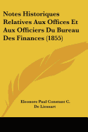 Notes Historiques Relatives Aux Offices Et Aux Officiers Du Bureau Des Finances (1855)