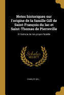 Notes Historiques Sur l'Origine de la Famille Gill de Saint-Fran?ois Du Lac Et Saint-Thomas de Pierreville: Et Historie de Ma Propre Famille