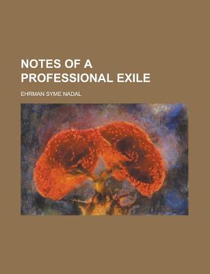 Notes of a Professional Exile - U S Government, and Census, United States Bureau of, and Nadal, Ehrman Syme