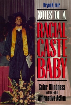 Notes of a Racial Caste Baby: Color Blindness and the End of Affirmative Action - Fair, Bryan K