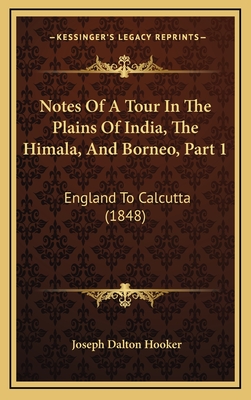 Notes of a Tour in the Plains of India, the Himala, and Borneo, Part 1: England to Calcutta (1848) - Hooker, Joseph Dalton