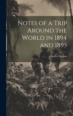 Notes of a Trip Around the World in 1894 and 1895 - Parsons, Charles