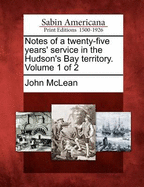 Notes of a Twenty-Five Years' Service in the Hudson's Bay Territory. Volume 1 of 2