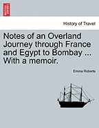Notes of an Overland Journey Through France and Egypt to Bombay: With a Memoir