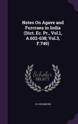 Notes On Agave and Furcraea in India (Dict. Ec. Pr., Vol.1, A.602-638; Vol.3, F.749) - Drummond, J R