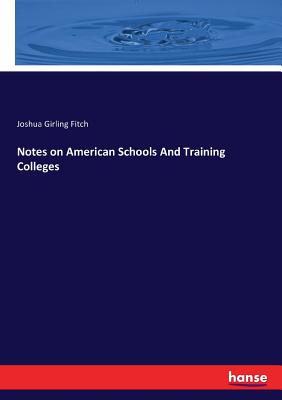 Notes on American Schools And Training Colleges - Fitch, Joshua Girling