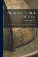 Notes on British History.: From the Restoration to the Treaty of Versailles, 1660-1783