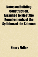 Notes on Building Construction, Arranged to Meet the Requirements of the Syllabus of the Science & Art Department of the Committee of Council on Education, South Kensington; Volume 1