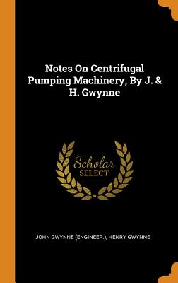 Notes On Centrifugal Pumping Machinery, By J. & H. Gwynne - (Engineer ), John Gwynne, and Gwynne, Henry