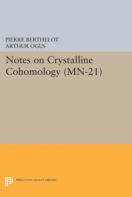 Notes on Crystalline Cohomology. (MN-21) - Berthelot, Pierre, and Ogus, Arthur