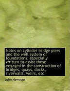 Notes on Cylinder Bridge Piers and the Well System of Foundations, Especially Written to Assist Thos