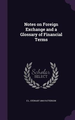 Notes on Foreign Exchange and a Glossary of Financial Terms - Patterson, E L Stewart 1869