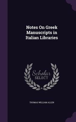 Notes On Greek Manuscripts in Italian Libraries - Allen, Thomas William